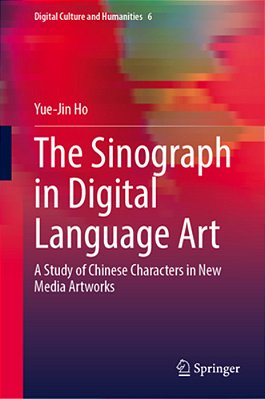 The Sinograph In Digital Language Art: A Study Of Chinese Characters In New Media Artworks-..