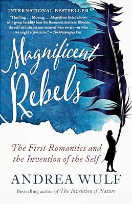 Magnificent Rebels: The First Romantics And The Invention Of The Self-..