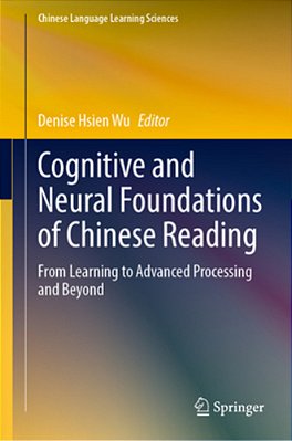 Cognitive And Neural Foundations Of Chinese Reading: From Learning To Advanced Processing And Beyond-..