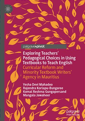 Exploring Teachers' Pedagogical Choices In Using Textbooks To Teach English: Curricular Reform And Minority Textbook Writers' Agency In Mauritius-..