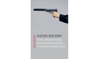 Disrupt And Deny: Spies, Special Forces, And The Secret Pursuit Of British Foreign Policy-..