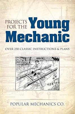 Projects For The Young Mechanic: Over 250 Classic Instructions & Plans-..