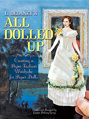 L. Delaney's All Dolled Up: Creating A Paper Fashion Wardrobe For Paper Dolls-..
