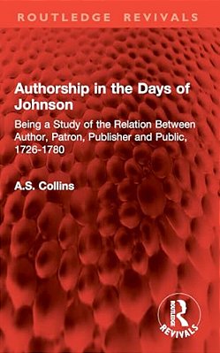 Authorship In The Days Of Johnson: Being A Study Of The Relation Between Author, Patron, Publisher And Public, 1726-1780-..