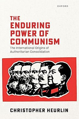 Enduring Power Of Communism: The International Origins Of Authoritarian Consolidation-..