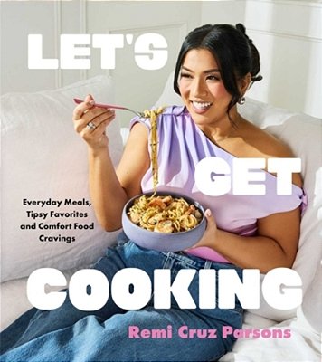 Let's Get Cooking: Everyday Meals, Tipsy Favorites And Comfort Food Cravings (A Cookbook)-..