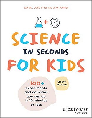 Science In Seconds For Kids: Over 100 Experiments You Can Do In Ten Minutes Or Less-..