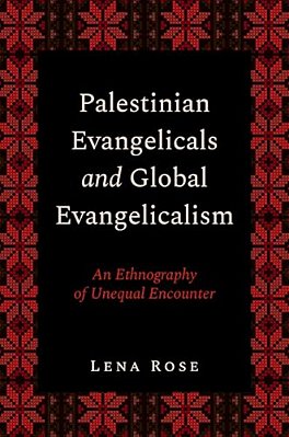 Palestinian Evangelicals And Global Evangelicalism: An Ethnography Of Unequal Encounter-..