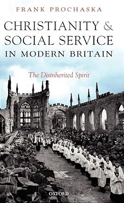 Christianity And Social Service In Modern Britain: The Disinherited Spirit-..