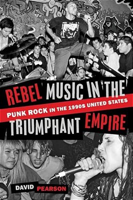 Rebel Music In The Triumphant Empire: Punk Rock In The 1990S United States-..
