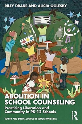 Abolition In School Counseling: Practicing Liberation And Community In Pk-12 Schools-..