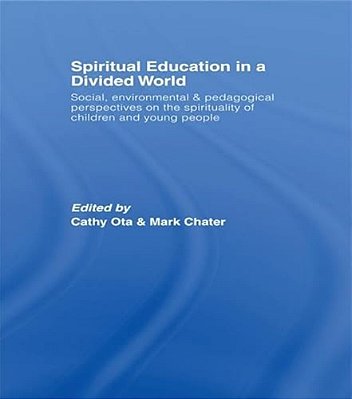 Spiritual Education In A Divided World: Social, Environmental And Pedagogical Perspectives On The Spirituality Of Children And Young People-..