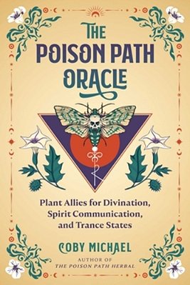 The Poison Path Oracle: Plant Allies For Divination, Spirit Communication, And Trance States-..