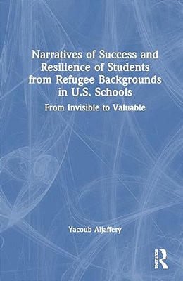 Narratives Of Success And Resilience Of Students From Refugee Backgrounds In U. S. Schools: From Invisible To Valuable-..