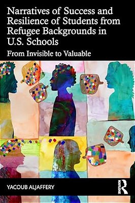 Narratives Of Success And Resilience Of Students From Refugee Backgrounds In U. S. Schools: From Invisible To Valuable-..