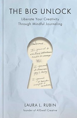 The Big Unlock: Liberate Your Creativity Through Mindful Journaling-..