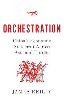 Orchestration: China's Economic Statecraft Across Asia And Europe-..