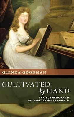 Cultivated By Hand: Amateur Musicians In The Early American Republic-..