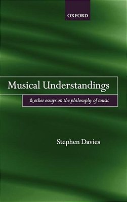 Musical Understandings: And Other Essays On The Philosophy Of Music-..