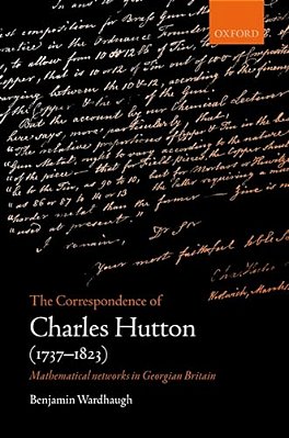 Correspondence Of Charles Hutton: Mathematical Networks In Georgian Britain-..