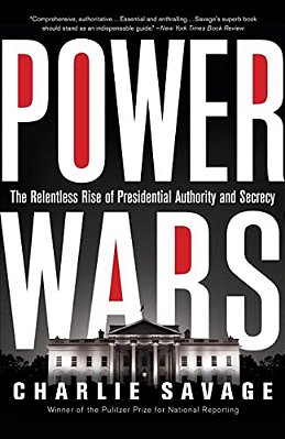 Power Wars: The Relentless Rise Of Presidential Authority And Secrecy-..