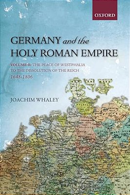 Germany And The Holy Roman Empire, Volume 2: The Peace Of Westphalia To The Dissolution Of The Reich, 1648-1806-..