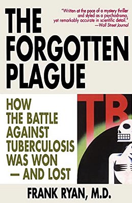 The Forgotten Plague: How The Battle Against Tuberculosis Was Won - And Lost-..