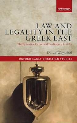 Law And Legality In The Greek East: The Byzantine Canonical Tradition, 381-883-..
