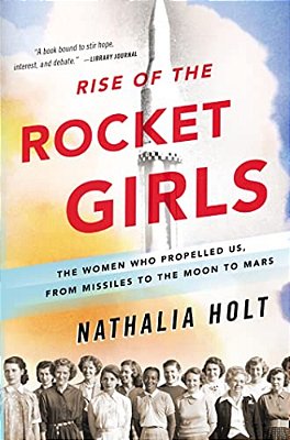 Rise Of The Rocket Girls: The Women Who Propelled US, From Missiles To The Moon To Mars-..