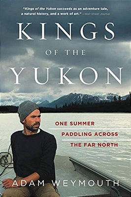 Kings Of The Yukon: One Summer Paddling Across The Far North-..