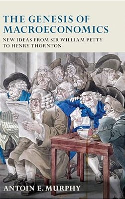 The Genesis Of Macroeconomics: New Ideas From Sir William Petty To Henry Thornton-..