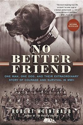 No Better Friend: One Man, One Dog, And Their Extraordinary Story Of Courage And Survival In Wwii-..