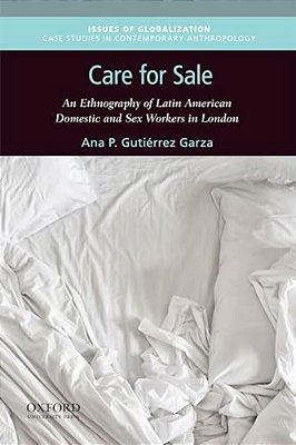 Care For Sale: An Ethnography Of Latin American Domestic And Sex Workers In London-..