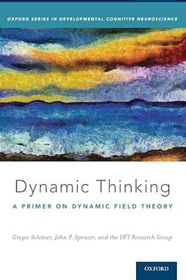 Dynamic Thinking: A Primer On Dynamic Field Theory-..