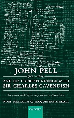 John Pell (1611-1685) And His Correspondence With Sir Charles Cavendish: The Mental World Of An Early Modern Mathematician-..