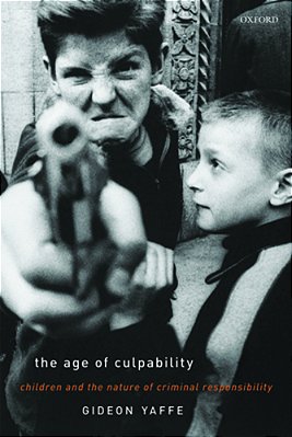 The Age Of Culpability: Children And The Nature Of Criminal Responsibility-..