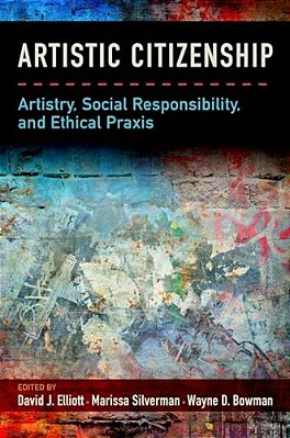 Artistic Citizenship: Artistry, Social Responsibility, And Ethical Praxis-..