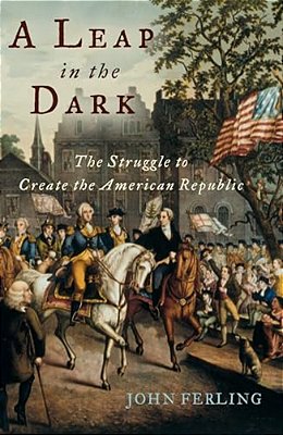 A Leap In The Dark: The Struggle To Create The American Republic-..