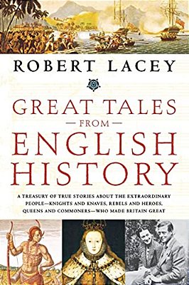 Great Tales From English History: A Treasury Of True Stories About The Extraordinary People--knights And Knaves, Rebels And Heroes, Queens And Commone-..