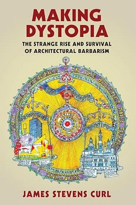 Making Dystopia: The Strange Rise And Survival Of Architectural Barbarism-..