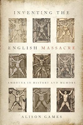 Inventing The English Massacre: Amboyna In History And Memory-..