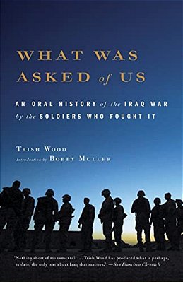 What Was Asked Of US: An Oral History Of The Iraq War By The Soldiers Who Fought It-..
