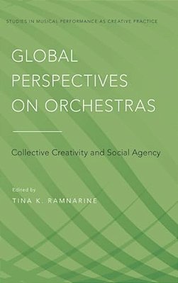 Global Perspectives On Orchestras: Collective Creativity And Social Agency-..