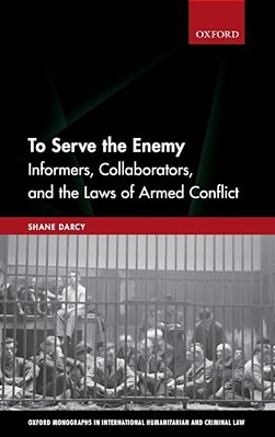 To Serve The Enemy: Informers, Collaborators, And The Laws Of Armed Conflict-..