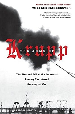 The Arms Of Krupp 1587-1968: The Rise And Fall Of The Industrial Dynasty That Armed Germany At War-..