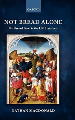 Not Bread Alone: The Uses Of Food In The Old Testament-..