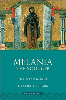 Melania The Younger: From Rome To Jerusalem-..