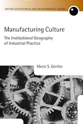Manufacturing Culture: The Institutional Geography Of Industrial Practice-..