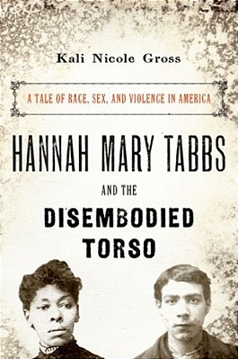 Hannah Mary Tabbs And The Disembodied Torso: A Tale Of Race, Sex, And Violence In America-..