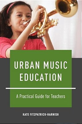 Urban Music Education: A Practical Guide For Teachers-..
